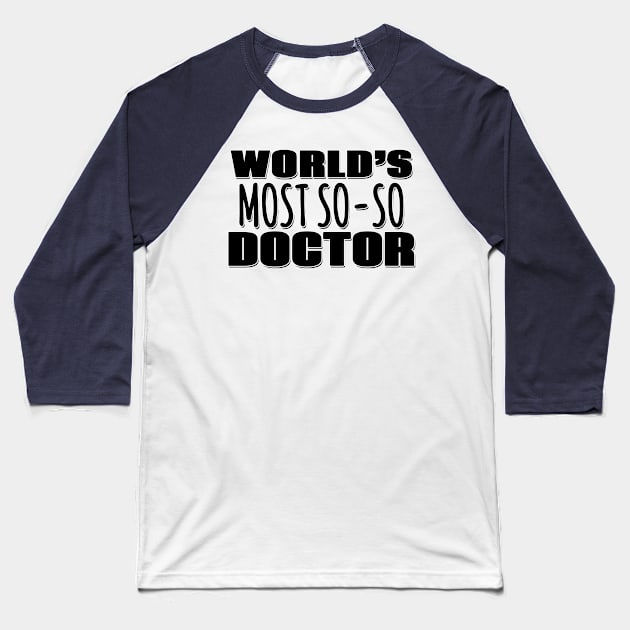 World's Most So-so Doctor Baseball T-Shirt by Mookle